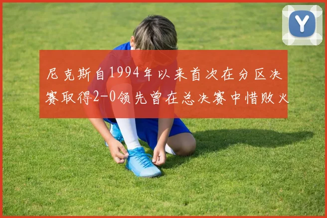 尼克斯自1994年以来首次在分区决赛取得2-0领先曾在总决赛中惜败火箭