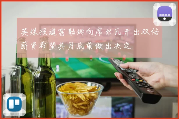 英媒报道富勒姆向席尔瓦开出双倍薪资希望其月底前做出决定