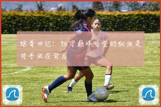 球哥回忆：防守巅峰哈登的秘诀是将手放在背后